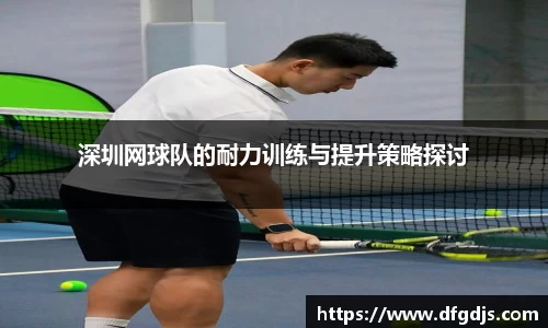 深圳网球队的耐力训练与提升策略探讨